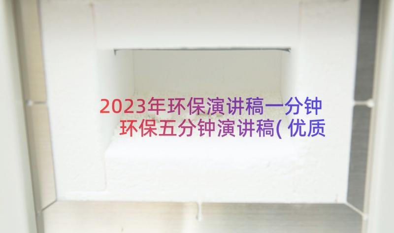 2023年环保演讲稿一分钟 环保五分钟演讲稿(优质13篇)