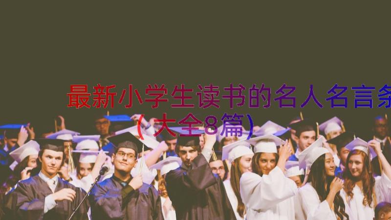 最新小学生读书的名人名言条(大全8篇)