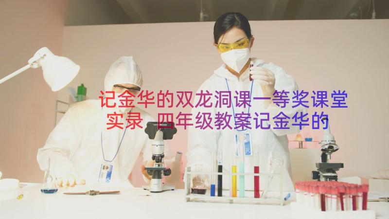 记金华的双龙洞课一等奖课堂实录 四年级教案记金华的双龙洞(优秀8篇)