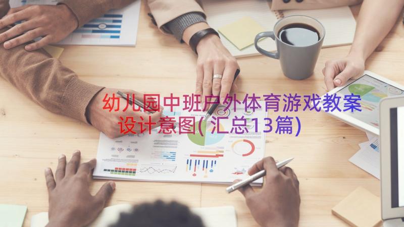 幼儿园中班户外体育游戏教案设计意图(汇总13篇)