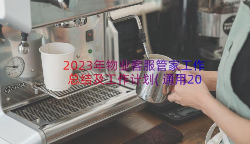 2023年物业客服管家工作总结及工作计划(通用20篇)