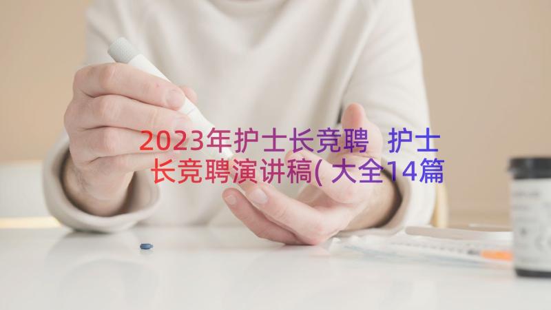 2023年护士长竞聘 护士长竞聘演讲稿(大全14篇)