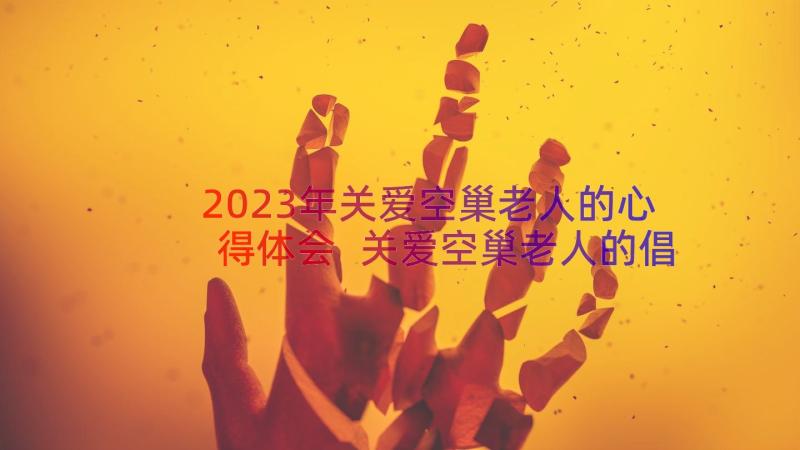 2023年关爱空巢老人的心得体会 关爱空巢老人的倡议书(精选11篇)