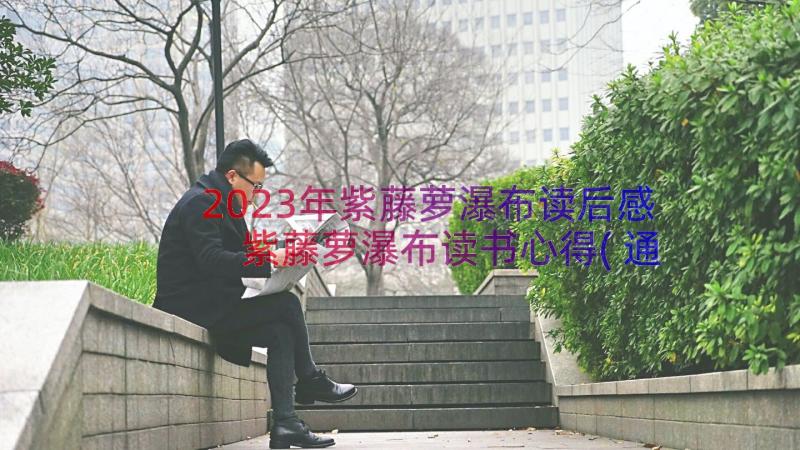 2023年紫藤萝瀑布读后感 紫藤萝瀑布读书心得(通用8篇)