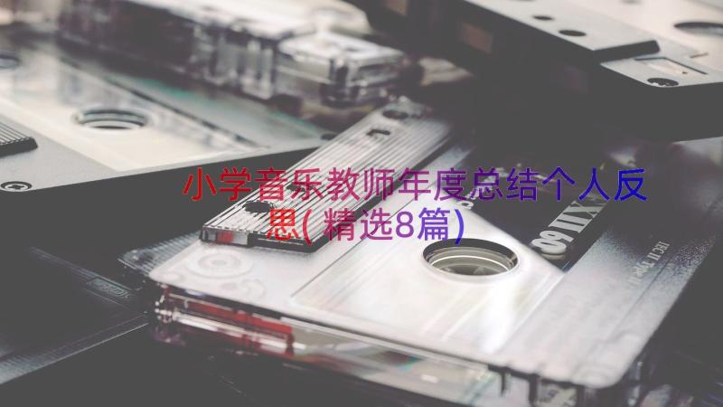 小学音乐教师年度总结个人反思(精选8篇)