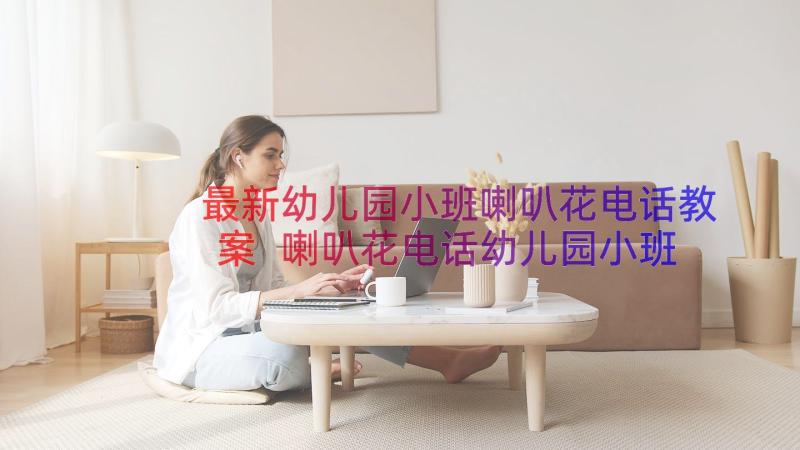 最新幼儿园小班喇叭花电话教案 喇叭花电话幼儿园小班语言教案(优秀8篇)