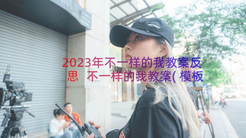 2023年不一样的我教案反思 不一样的我教案(模板8篇)