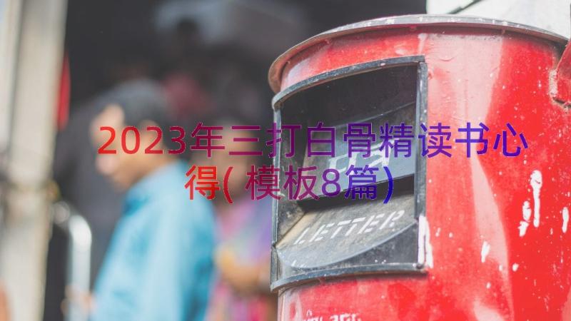 2023年三打白骨精读书心得(模板8篇)