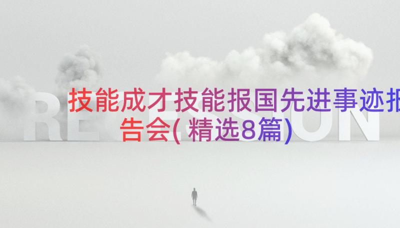 技能成才技能报国先进事迹报告会(精选8篇)