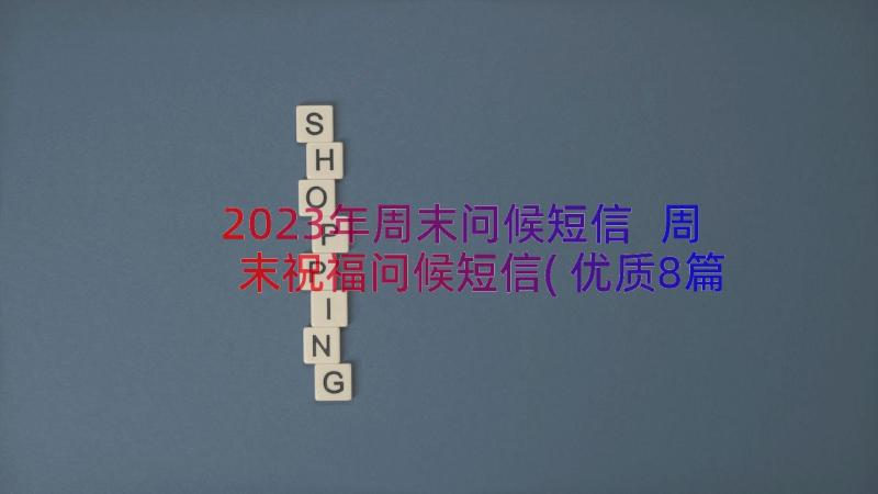 2023年周末问候短信 周末祝福问候短信(优质8篇)