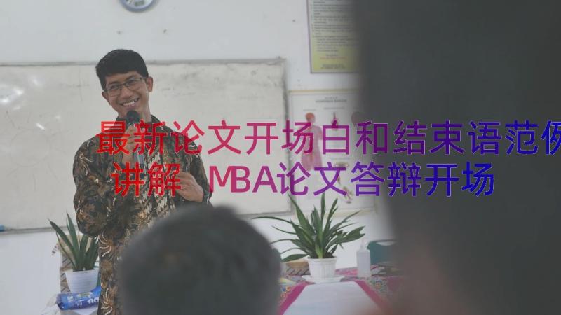 最新论文开场白和结束语范例讲解 MBA论文答辩开场白和结束语(优秀8篇)