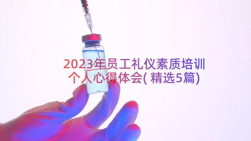 2023年员工礼仪素质培训个人心得体会(精选5篇)