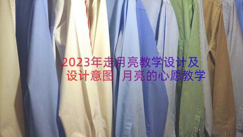 2023年走月亮教学设计及设计意图 月亮的心愿教学设计(大全15篇)