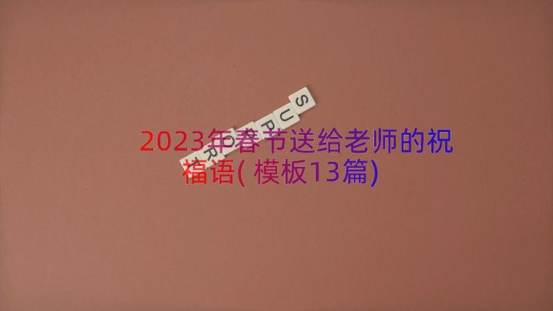 2023年春节送给老师的祝福语(模板13篇)