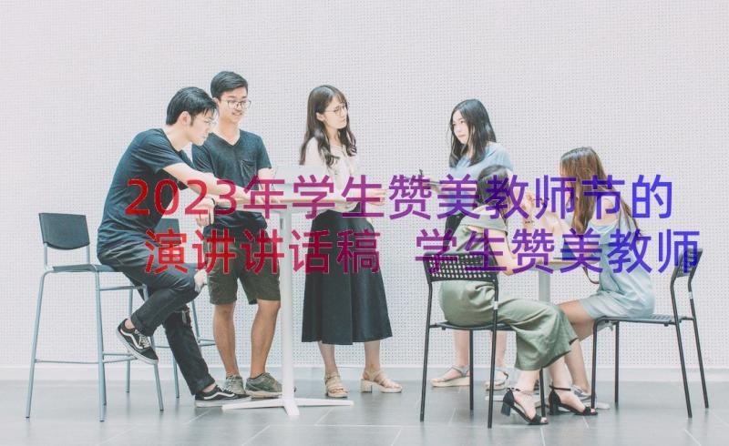 2023年学生赞美教师节的演讲讲话稿 学生赞美教师节演讲稿(模板8篇)