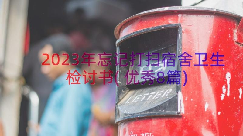 2023年忘记打扫宿舍卫生检讨书(优秀8篇)