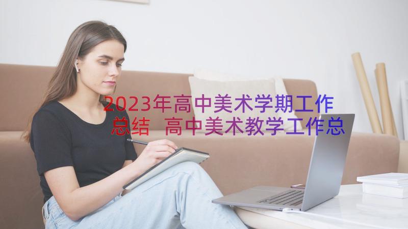 2023年高中美术学期工作总结 高中美术教学工作总结(优质7篇)