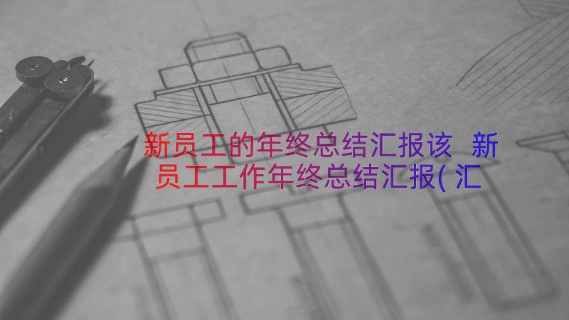 新员工的年终总结汇报该 新员工工作年终总结汇报(汇总13篇)