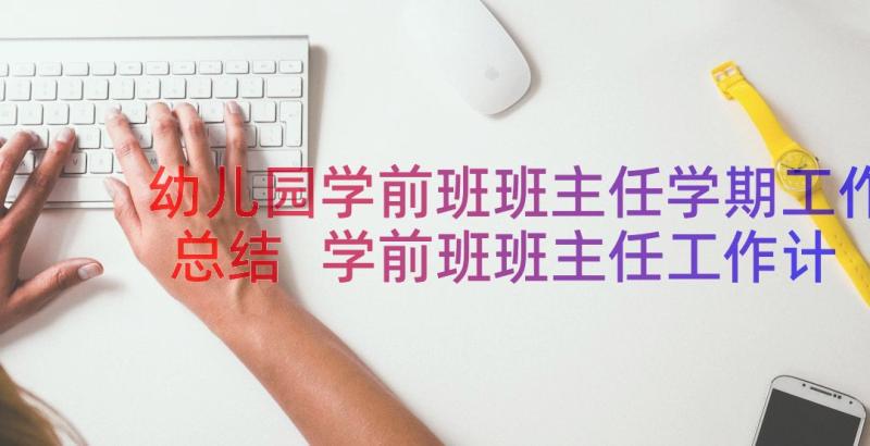 幼儿园学前班班主任学期工作总结 学前班班主任工作计划(大全16篇)