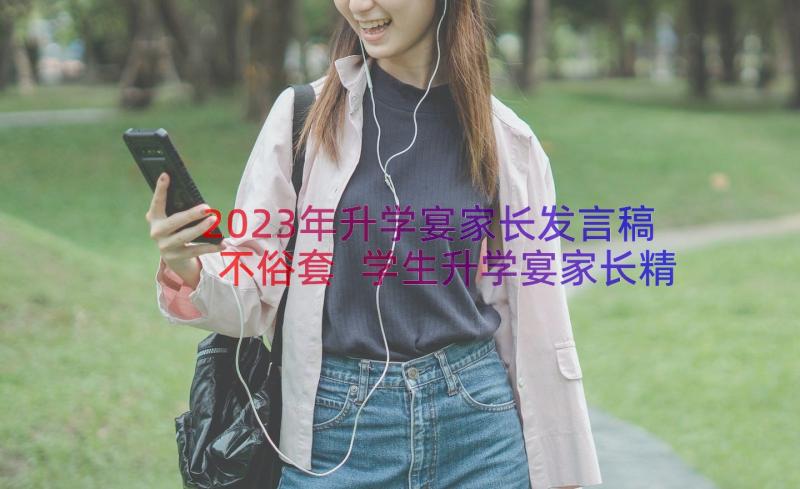 2023年升学宴家长发言稿不俗套 学生升学宴家长精彩的讲话稿(通用11篇)