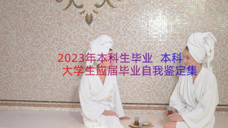 2023年本科生毕业 本科大学生应届毕业自我鉴定集锦(汇总15篇)