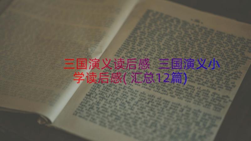 三国演义读后感 三国演义小学读后感(汇总12篇)