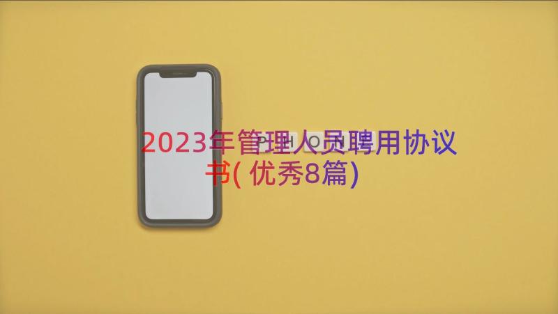 2023年管理人员聘用协议书(优秀8篇)