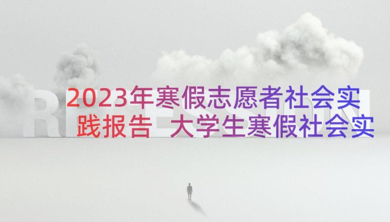 2023年寒假志愿者社会实践报告 大学生寒假社会实践报告社区活动精彩(实用5篇)