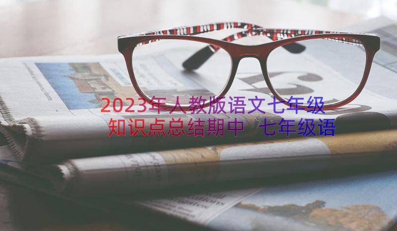 2023年人教版语文七年级知识点总结期中 七年级语文第一课知识点(模板17篇)