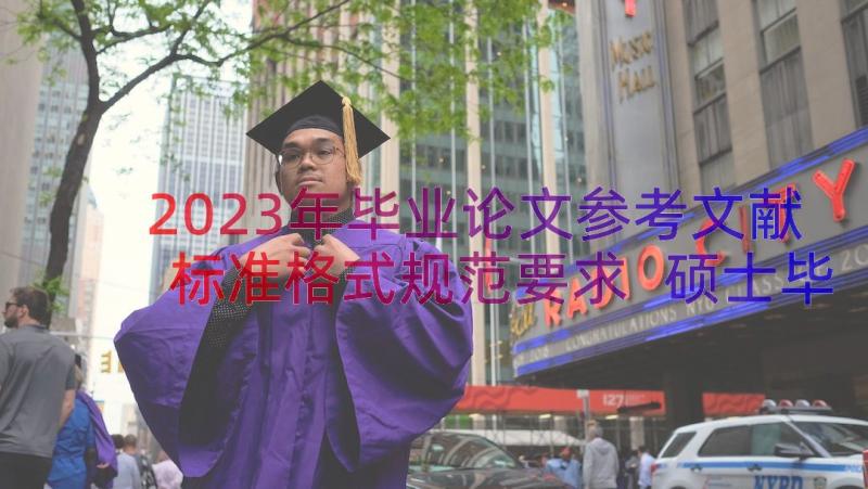 2023年毕业论文参考文献标准格式规范要求 硕士毕业论文参考文献标准格式规范(通用8篇)