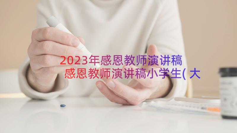 2023年感恩教师演讲稿 感恩教师演讲稿小学生(大全15篇)