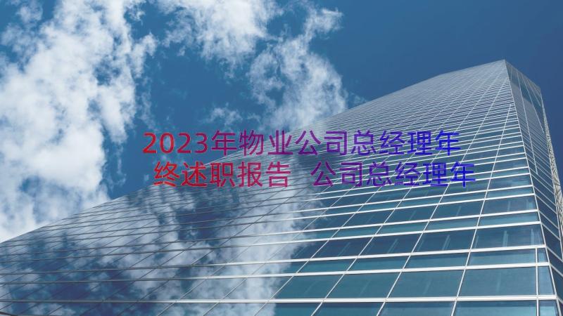 2023年物业公司总经理年终述职报告 公司总经理年终述职报告(精选17篇)