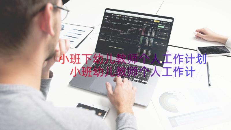 小班下幼儿教师个人工作计划 小班幼儿教师个人工作计划(实用8篇)