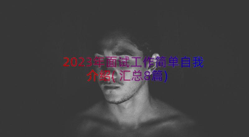 2023年面试工作简单自我介绍(汇总8篇)