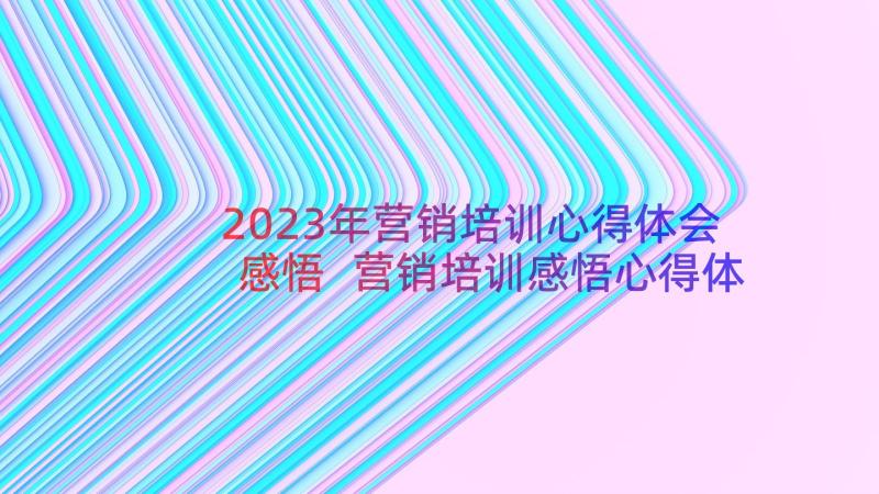 2023年营销培训心得体会感悟 营销培训感悟心得体会(优秀8篇)