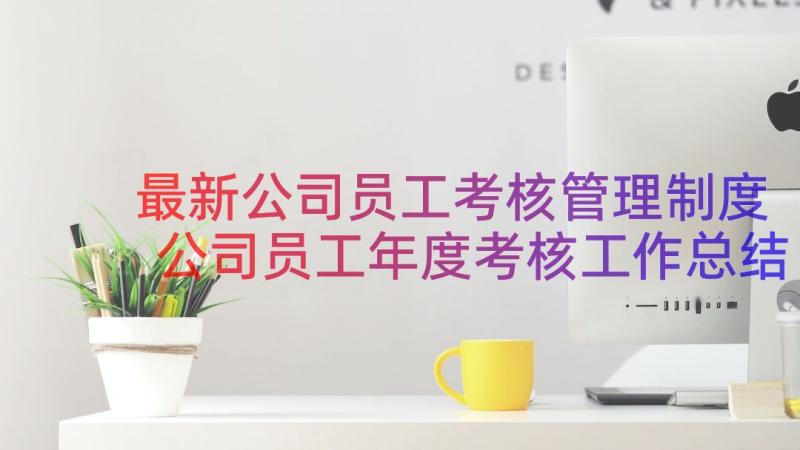 最新公司员工考核管理制度 公司员工年度考核工作总结(优秀15篇)