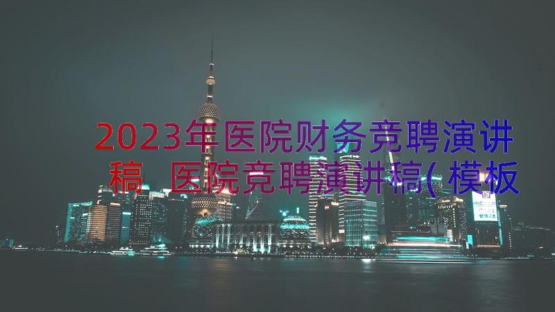 2023年医院财务竞聘演讲稿 医院竞聘演讲稿(模板14篇)