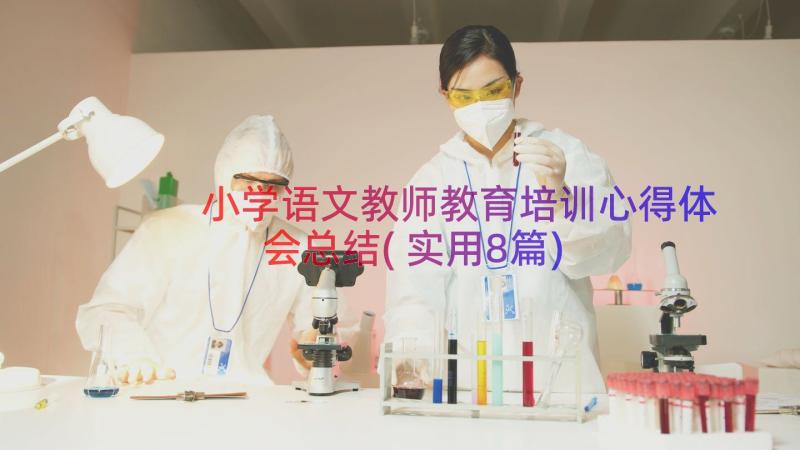 小学语文教师教育培训心得体会总结(实用8篇)