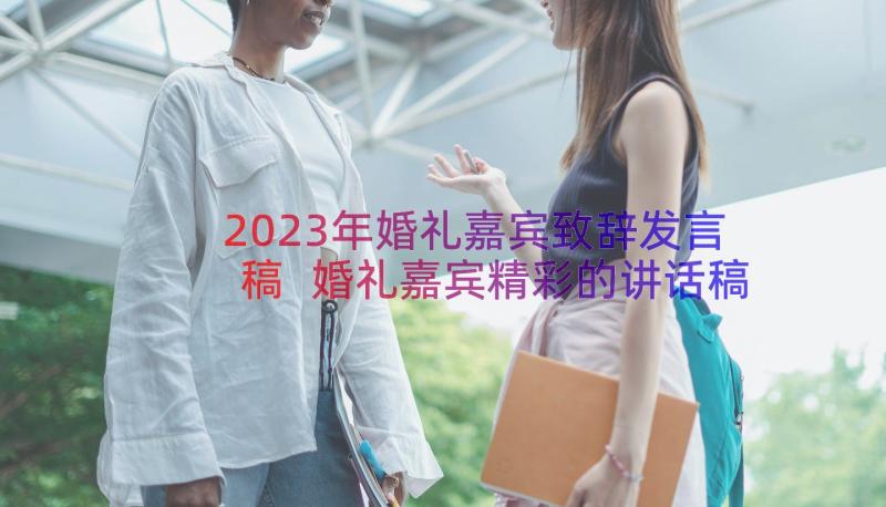 2023年婚礼嘉宾致辞发言稿 婚礼嘉宾精彩的讲话稿(实用8篇)