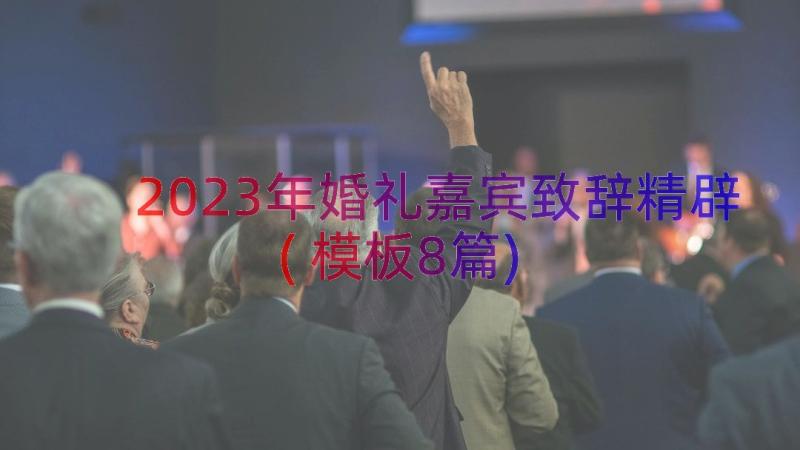 2023年婚礼嘉宾致辞精辟(模板8篇)