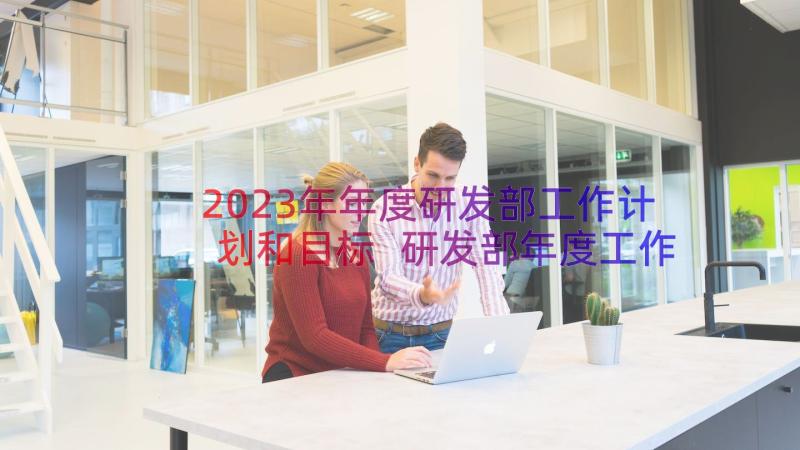 2023年年度研发部工作计划和目标 研发部年度工作计划(大全8篇)