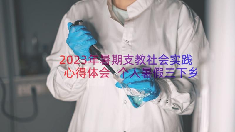 2023年暑期支教社会实践心得体会 个人暑假三下乡支教社会实践心得体会(通用7篇)