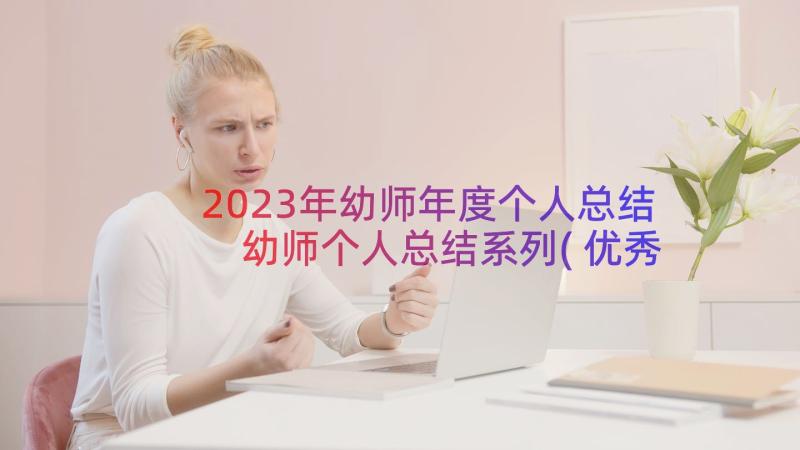 2023年幼师年度个人总结 幼师个人总结系列(优秀16篇)