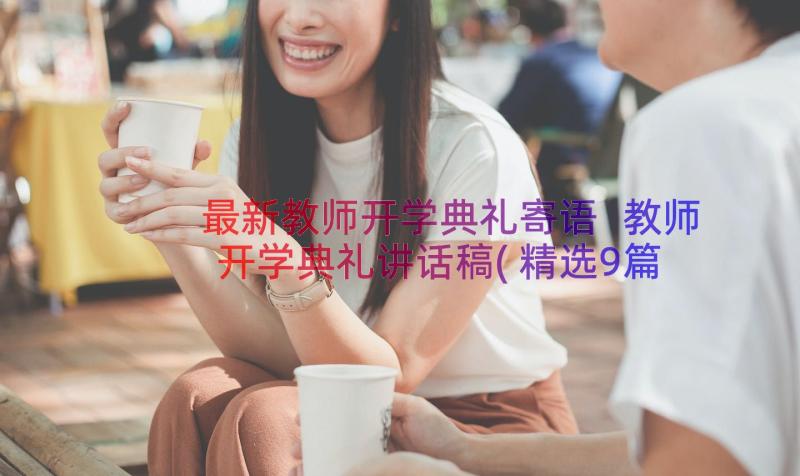 最新教师开学典礼寄语 教师开学典礼讲话稿(精选9篇)