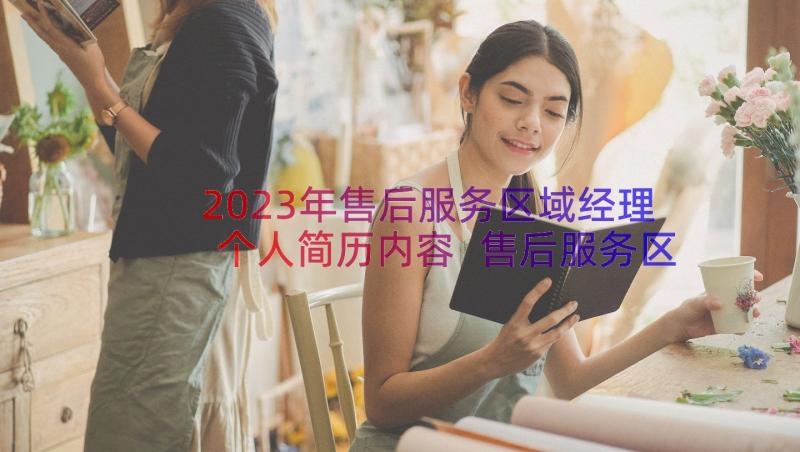 2023年售后服务区域经理个人简历内容 售后服务区域经理个人简历(精选7篇)