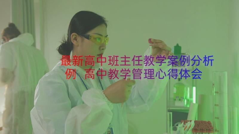 最新高中班主任教学案例分析例 高中教学管理心得体会总结(大全18篇)