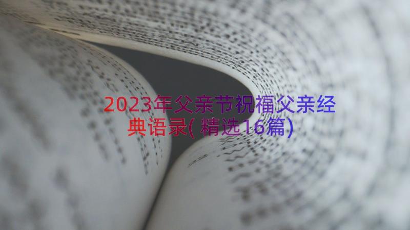 2023年父亲节祝福父亲经典语录(精选16篇)