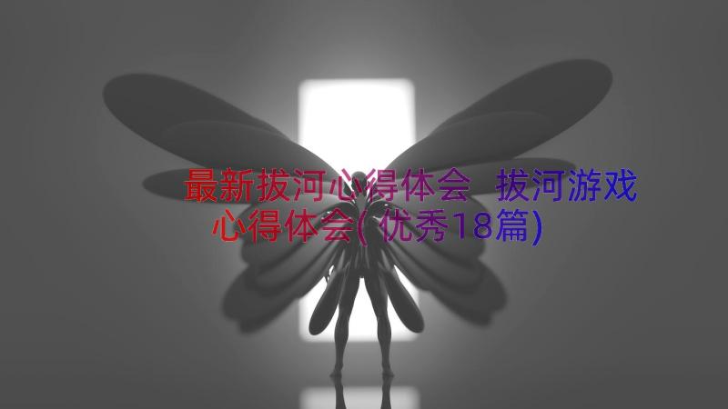 最新拔河心得体会 拔河游戏心得体会(优秀18篇)