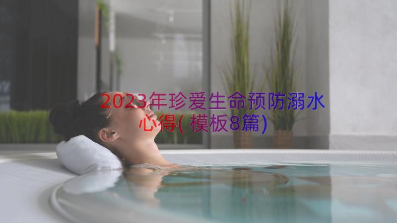 2023年珍爱生命预防溺水心得(模板8篇)