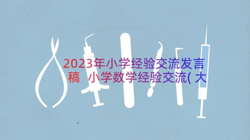 2023年小学经验交流发言稿 小学数学经验交流(大全16篇)